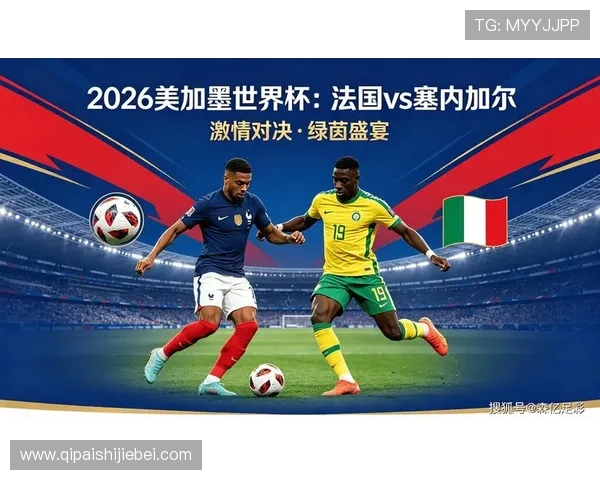 2026年世界杯法国与塞内加尔比赛赛程安排及观赛指南 2026年世界杯法国与塞内加尔比赛赛程安排及观赛指南
